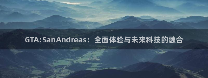 手机版蓝冠娱乐客户端下载：GTA:SanAndreas：全面