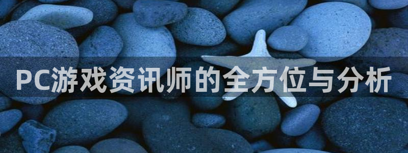 蓝冠娱乐注册官方登录app：PC游戏资讯师的全方位与分析