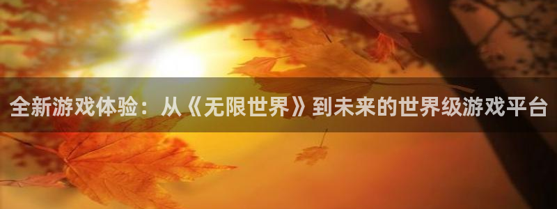 蓝冠分分彩：全新游戏体验：从《无限世界》到未来的世界级游戏平